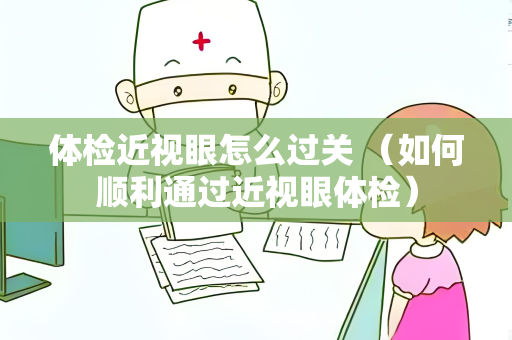 体检近视眼怎么过关 （如何顺利通过近视眼体检）