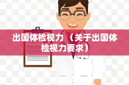 出国体检视力 （关于出国体检视力要求）
