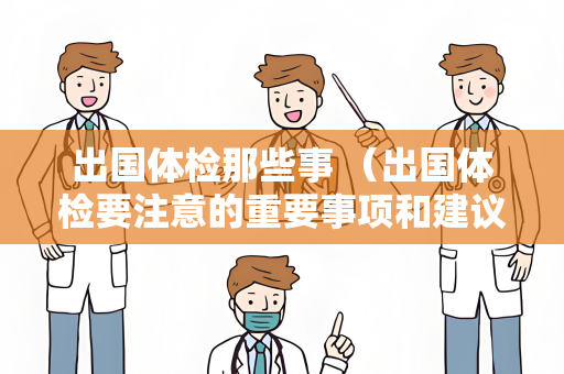 出国体检那些事 （出国体检要注意的重要事项和建议）