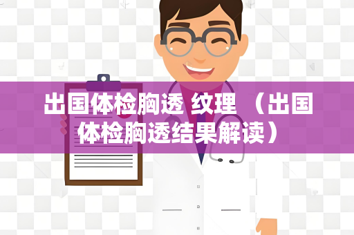出国体检胸透 纹理 （出国体检胸透结果解读）