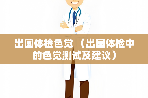 出国体检色觉 （出国体检中的色觉测试及建议）