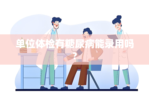 单位体检有糖尿病能录用吗?