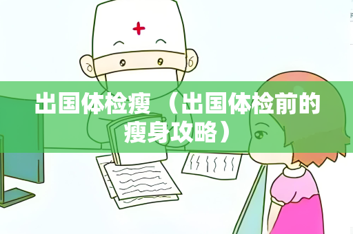 出国体检瘦 （出国体检前的瘦身攻略）