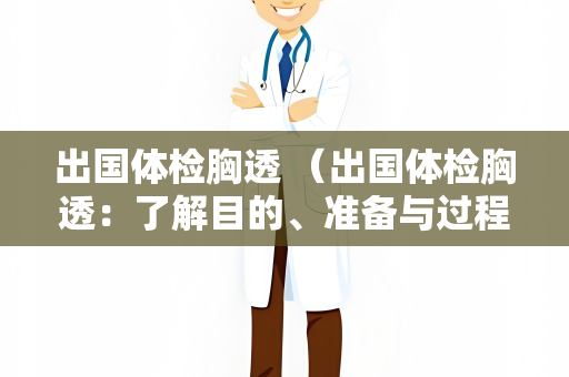 出国体检胸透 （出国体检胸透：了解目的、准备与过程）
