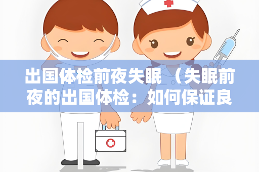 出国体检前夜失眠 （失眠前夜的出国体检：如何保证良好）