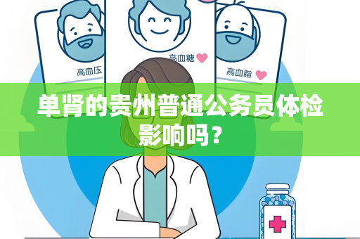 单肾的贵州普通公务员体检影响吗？