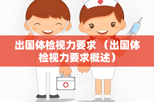 出国体检视力要求 （出国体检视力要求概述）