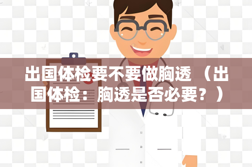 出国体检要不要做胸透 （出国体检：胸透是否必要？）