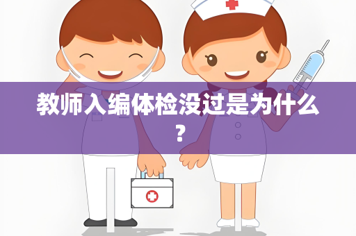 教师入编体检没过是为什么？