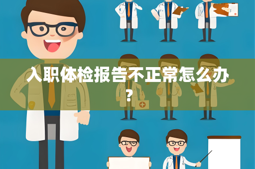 入职体检报告不正常怎么办？
