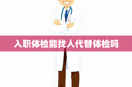 入职体检能找人代替体检吗
