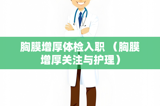 胸膜增厚体检入职 （胸膜增厚关注与护理）