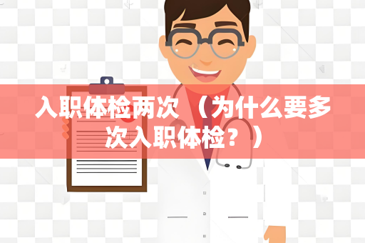 入职体检两次 （为什么要多次入职体检？）
