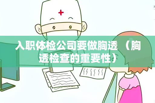 入职体检公司要做胸透 （胸透检查的重要性）