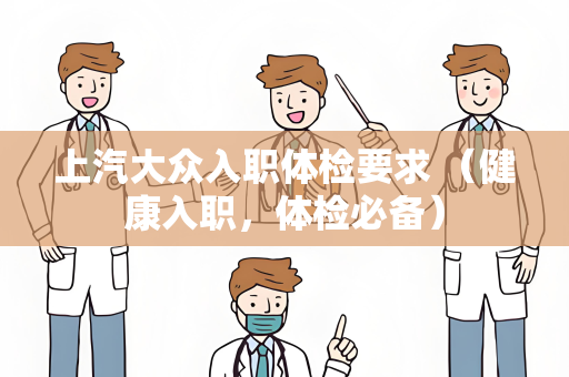 上汽大众入职体检要求 （健康入职，体检必备）