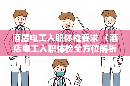 酒店电工入职体检要求 （酒店电工入职体检全方位解析）