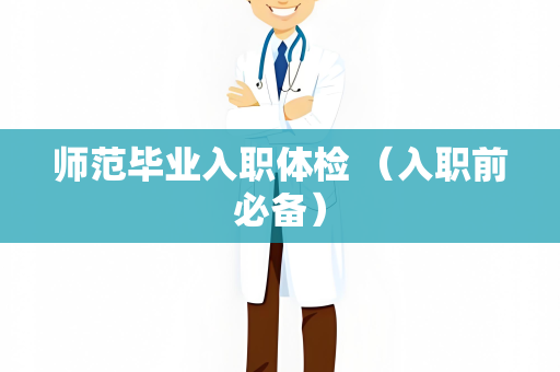 师范毕业入职体检 （入职前必备）