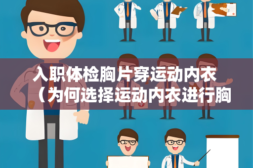 入职体检胸片穿运动内衣 （为何选择运动内衣进行胸片检查？）