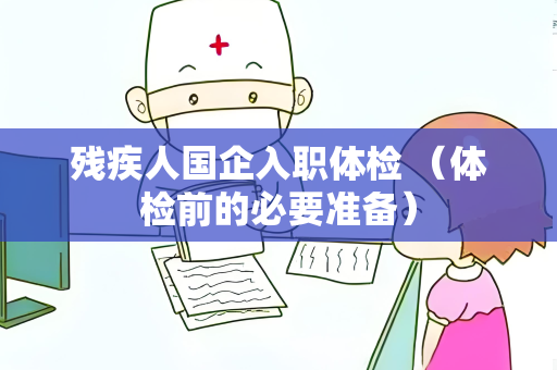 残疾人国企入职体检 （体检前的必要准备）