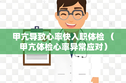 甲亢导致心率快入职体检 （甲亢体检心率异常应对）