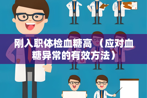 刚入职体检血糖高 （应对血糖异常的有效方法）