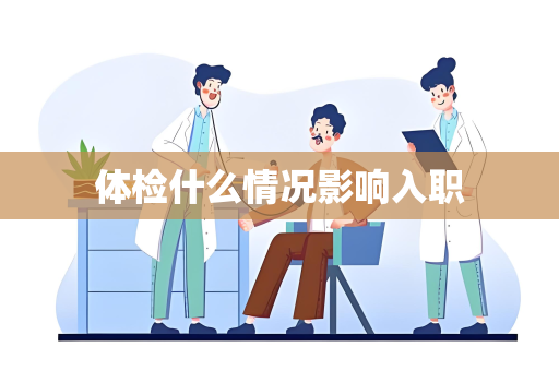 体检什么情况影响入职