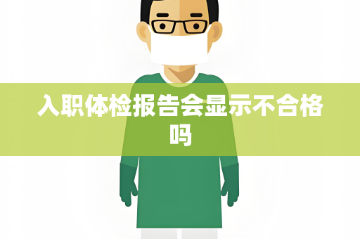 入职体检报告会显示不合格吗