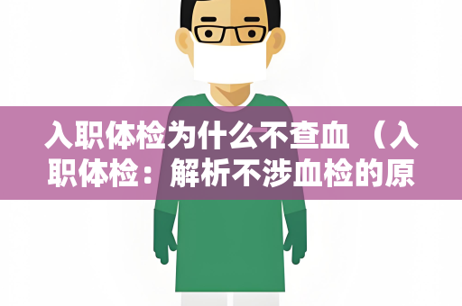 入职体检为什么不查血 （入职体检：解析不涉血检的原因）