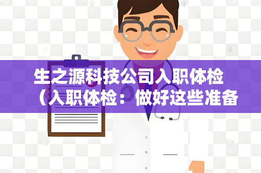 生之源科技公司入职体检 （入职体检：做好这些准备，为未来保）