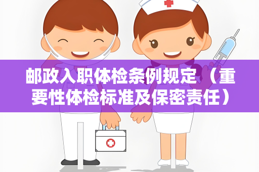 邮政入职体检条例规定 （重要性体检标准及保密责任）