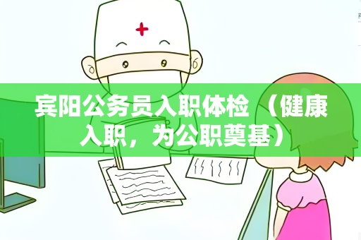 宾阳公务员入职体检 （健康入职，为公职奠基）