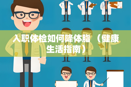 入职体检如何降体脂 （健康生活指南）