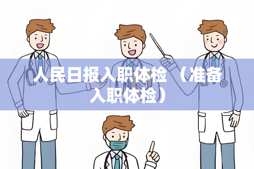 人民日报入职体检 （准备入职体检）