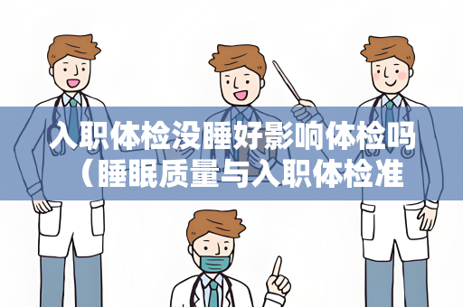 入职体检没睡好影响体检吗 （睡眠质量与入职体检准确性）