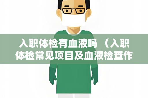 入职体检有血液吗 （入职体检常见项目及血液检查作用）