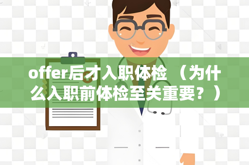 offer后才入职体检 （为什么入职前体检至关重要？）