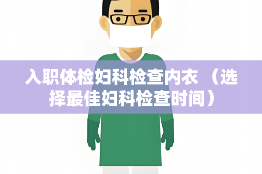 入职体检妇科检查内衣 （选择最佳妇科检查时间）