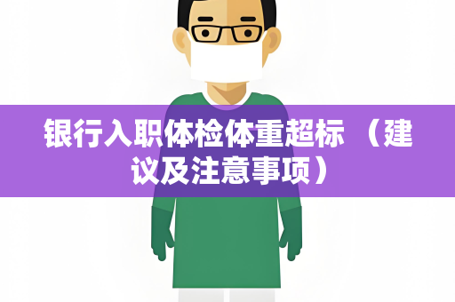 银行入职体检体重超标 （建议及注意事项）