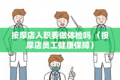 按摩店入职要做体检吗 （按摩店员工健康保障）