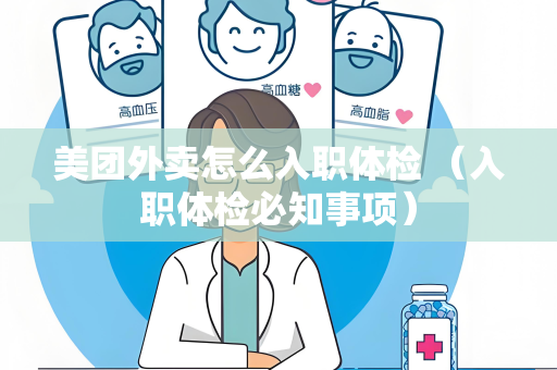 美团外卖怎么入职体检 （入职体检必知事项）