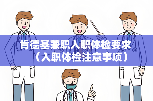 肯德基兼职入职体检要求 （入职体检注意事项）