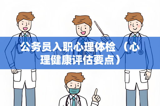 公务员入职心理体检 （心理健康评估要点）