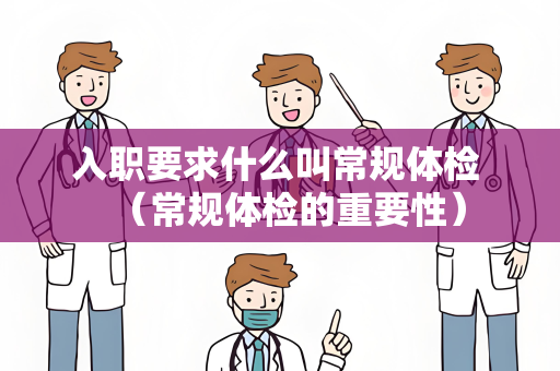 入职要求什么叫常规体检 （常规体检的重要性）