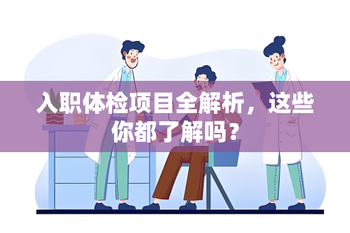 入职体检项目全解析，这些你都了解吗？