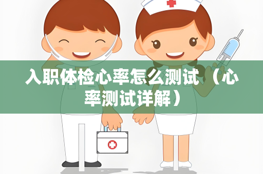 入职体检心率怎么测试 （心率测试详解）
