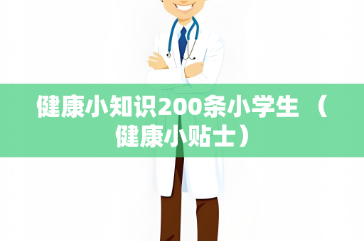 健康小知识200条小学生 （健康小贴士）