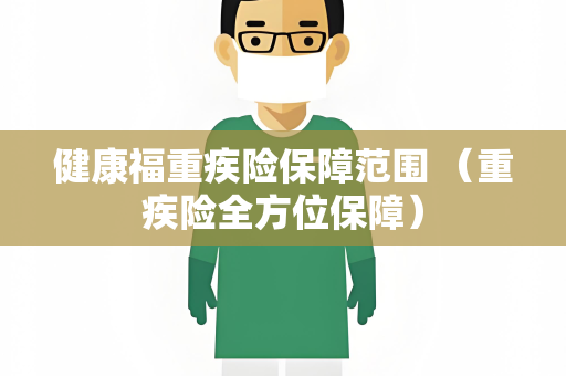 健康福重疾险保障范围 （重疾险全方位保障）