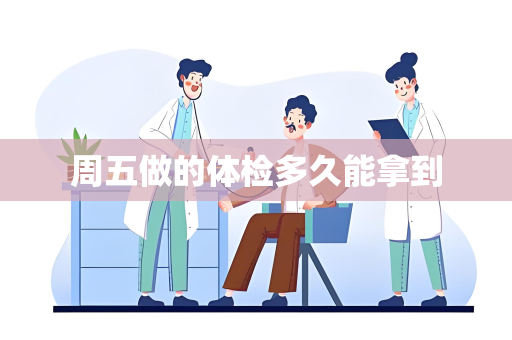 周五做的体检多久能拿到
