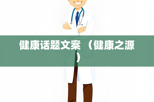 健康话题文案 （健康之源）