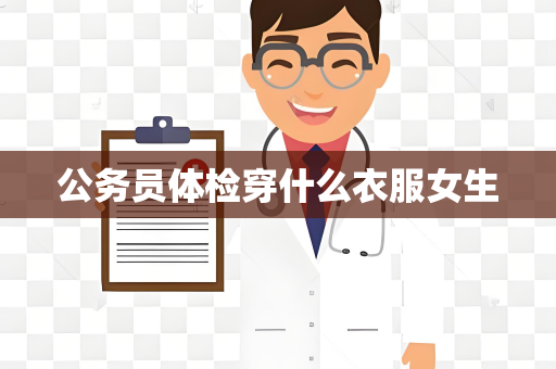 公务员体检穿什么衣服女生